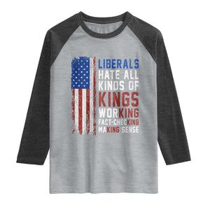 Liberals Hate All Kinds Of Kings American Flag Raglan Shirt Working Fact Checking Making Sense Patriotic Sarcasm