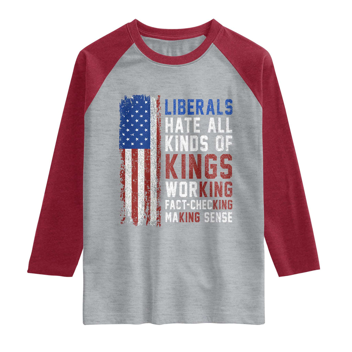 Liberals Hate All Kinds Of Kings American Flag Raglan Shirt Working Fact Checking Making Sense Patriotic Sarcasm
