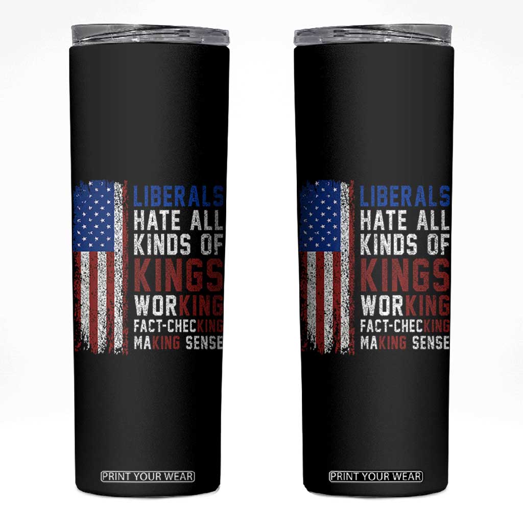 Liberals Hate All Kinds Of Kings American Flag Skinny Tumbler Working Fact Checking Making Sense Patriotic Sarcasm TS02 Black Print Your Wear