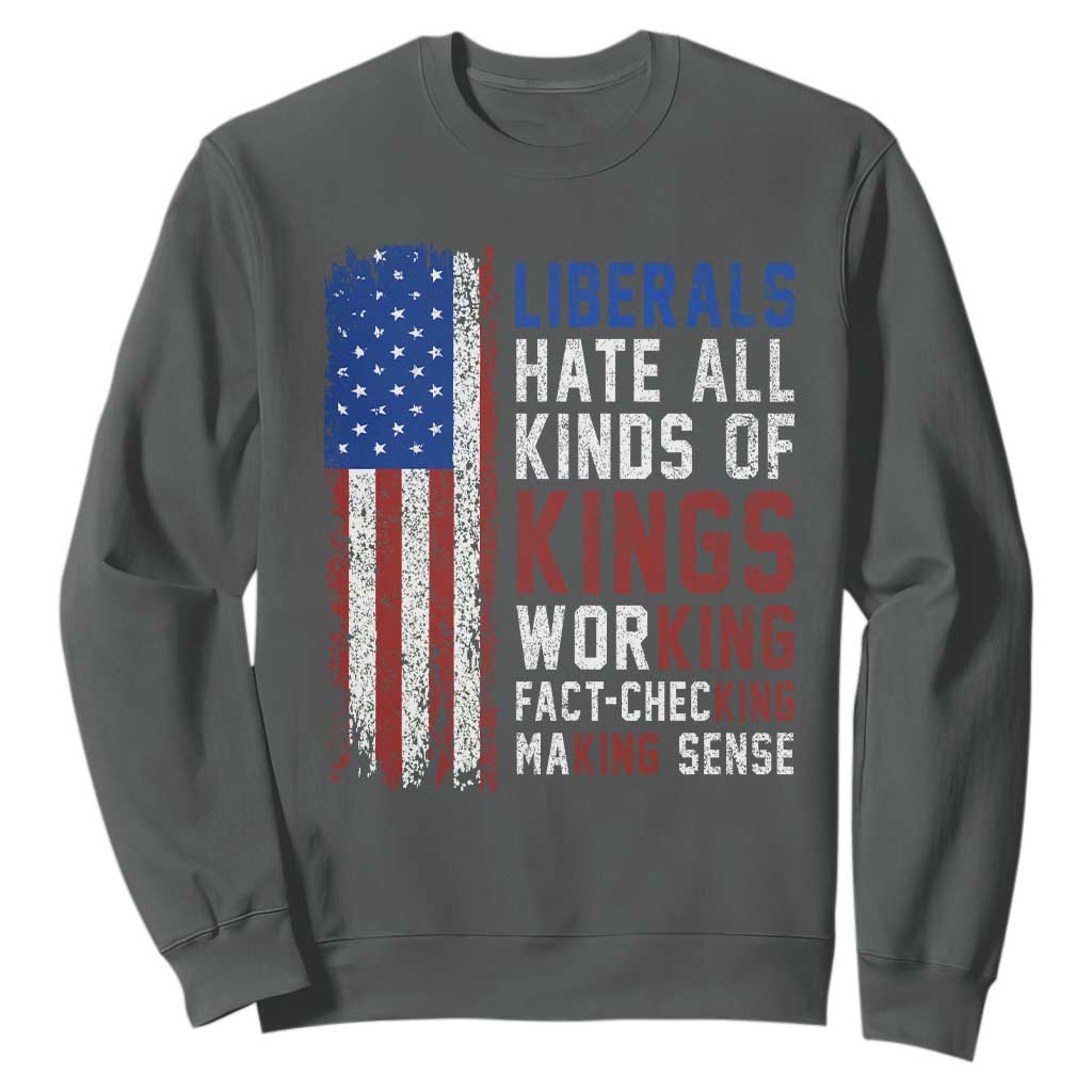 Liberals Hate All Kinds Of Kings American Flag Sweatshirt Working Fact Checking Making Sense Patriotic Sarcasm