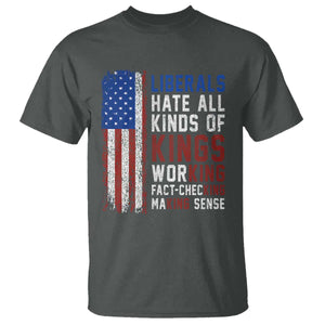 Liberals Hate All Kinds Of Kings American Flag T Shirt Working Fact Checking Making Sense Patriotic Sarcasm