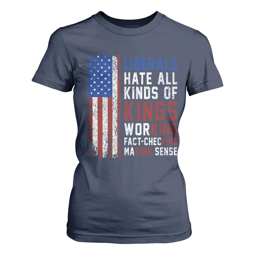 Liberals Hate All Kinds Of Kings American Flag T Shirt For Women Working Fact Checking Making Sense Patriotic Sarcasm