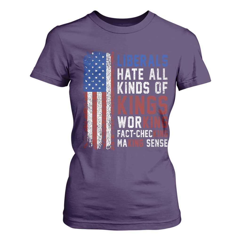 Liberals Hate All Kinds Of Kings American Flag T Shirt For Women Working Fact Checking Making Sense Patriotic Sarcasm