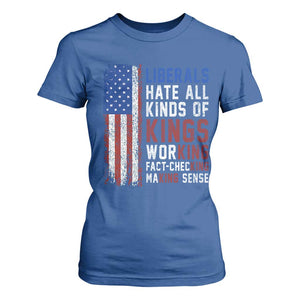 Liberals Hate All Kinds Of Kings American Flag T Shirt For Women Working Fact Checking Making Sense Patriotic Sarcasm