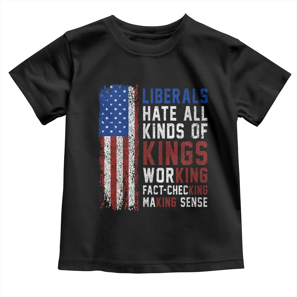 Liberals Hate All Kinds Of Kings American Flag Toddler T Shirt Working Fact Checking Making Sense Patriotic Sarcasm TS02 Black Print Your Wear
