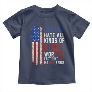 Liberals Hate All Kinds Of Kings American Flag Toddler T Shirt Working Fact Checking Making Sense Patriotic Sarcasm