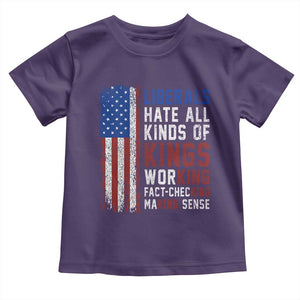 Liberals Hate All Kinds Of Kings American Flag Toddler T Shirt Working Fact Checking Making Sense Patriotic Sarcasm
