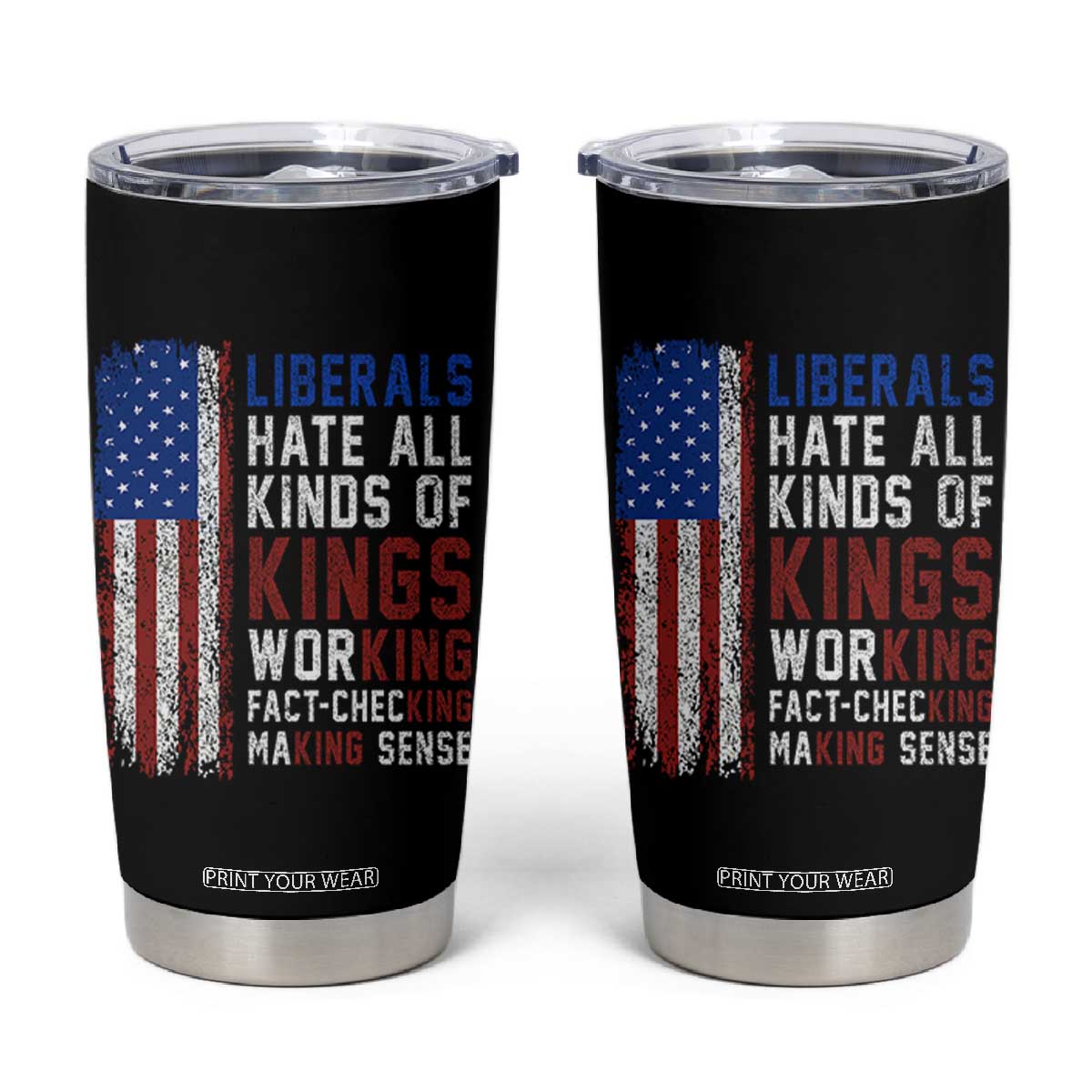 Liberals Hate All Kinds Of Kings American Flag Tumbler Cup Working Fact Checking Making Sense Patriotic Sarcasm