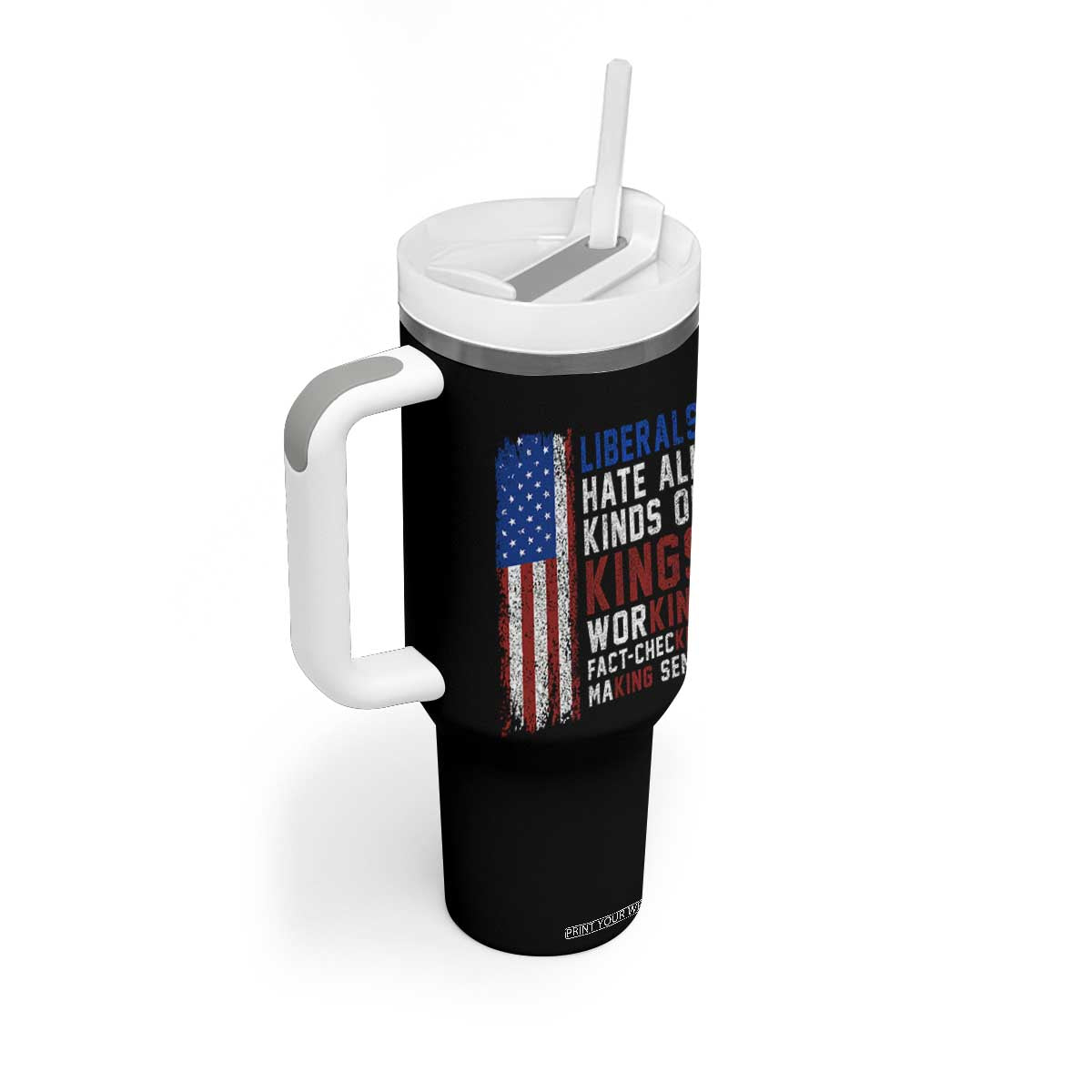 Liberals Hate All Kinds Of Kings American Flag Tumbler With Handle Working Fact Checking Making Sense Patriotic Sarcasm
