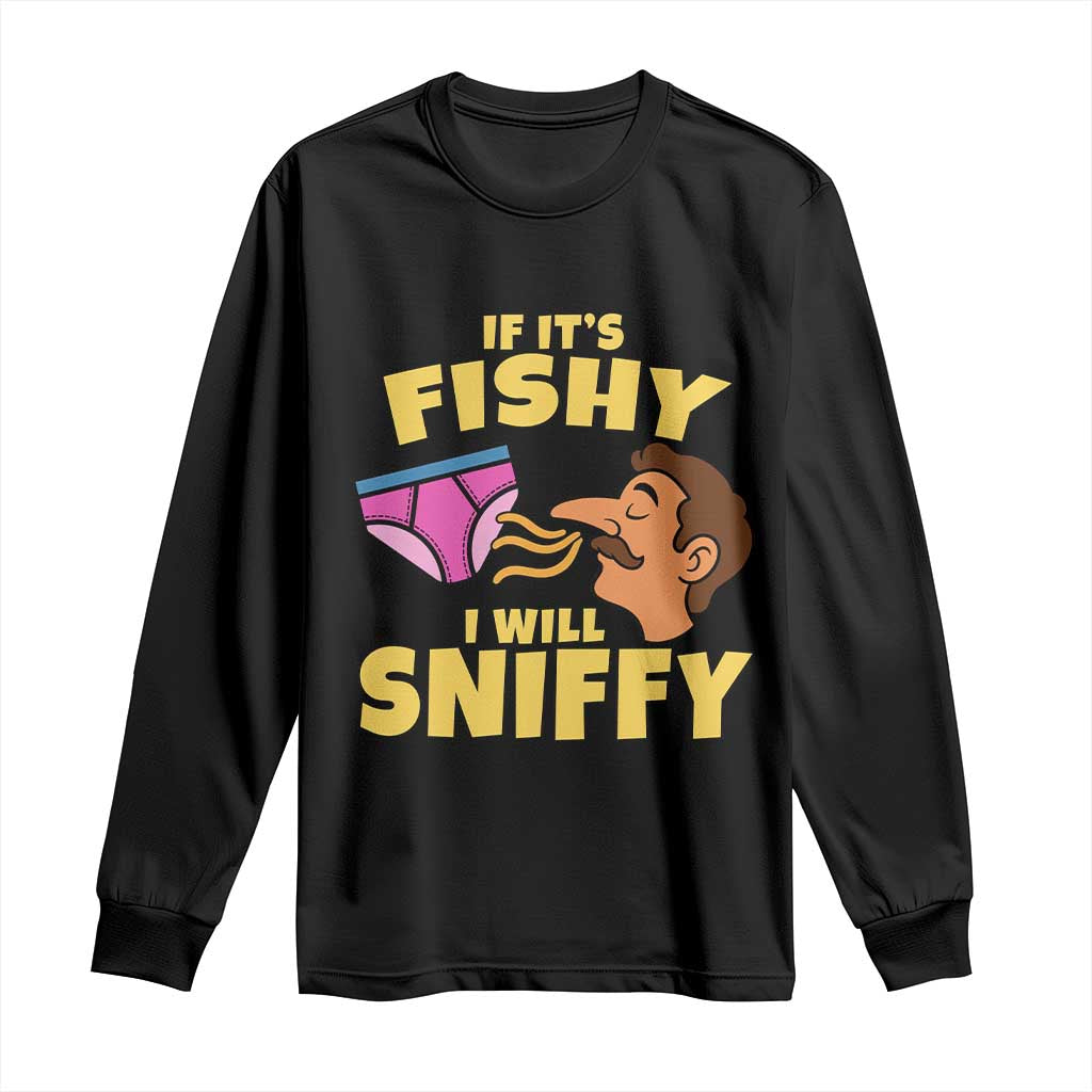 Funny Adult Humor Underwear Sniff Graphic Long Sleeve Shirt If It is Fishy I Will Sniffy Innuendo Absurdist Meme TS02 Black Print Your Wear