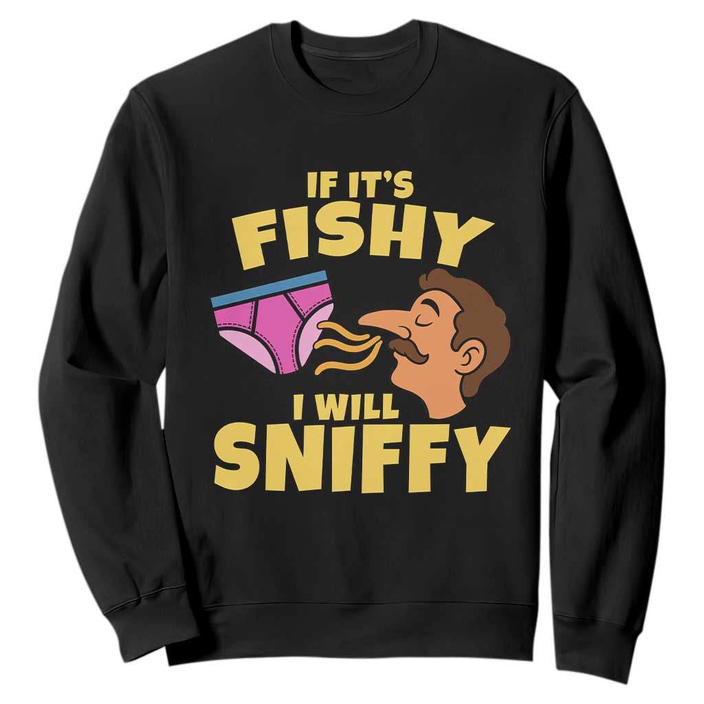 Funny Adult Humor Underwear Sniff Graphic Sweatshirt If It is Fishy I Will Sniffy Innuendo Absurdist Meme TS02 Black Print Your Wear