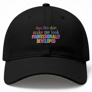 Does This Shirt Make Me Look Professionally Developed Baseball Cap Funny Professional Development Workplace Humor