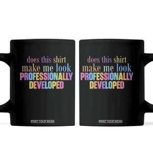 Does This Shirt Make Me Look Professionally Developed Coffee Mug Funny Professional Development Workplace Humor