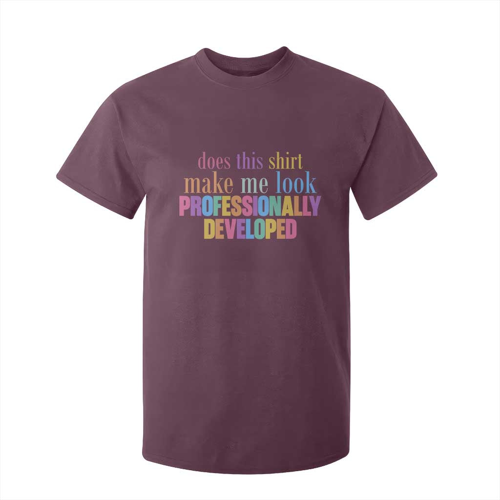 Does This Shirt Make Me Look Professionally Developed T Shirt For Kid Funny Professional Development Workplace Humor