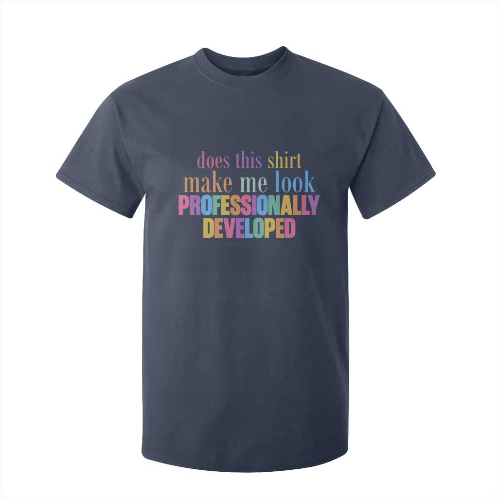 Does This Shirt Make Me Look Professionally Developed T Shirt For Kid Funny Professional Development Workplace Humor