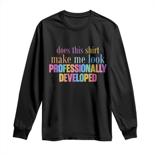 Does This Shirt Make Me Look Professionally Developed Long Sleeve Shirt Funny Professional Development Workplace Humor