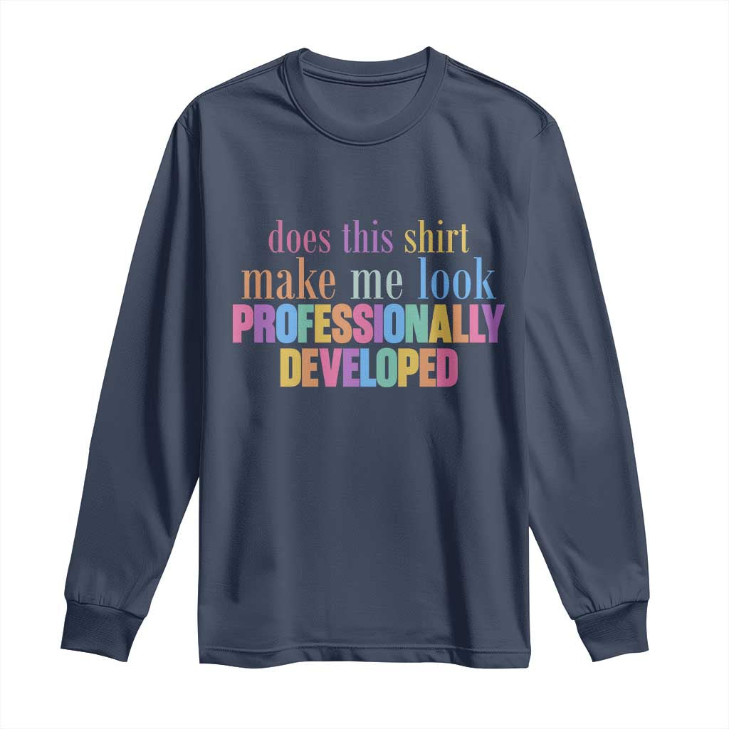 Does This Shirt Make Me Look Professionally Developed Long Sleeve Shirt Funny Professional Development Workplace Humor