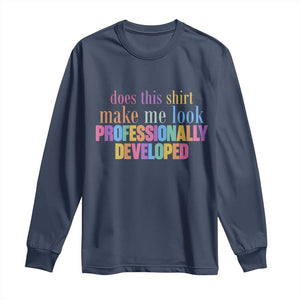 Does This Shirt Make Me Look Professionally Developed Long Sleeve Shirt Funny Professional Development Workplace Humor