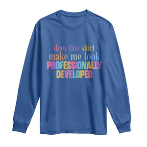 Does This Shirt Make Me Look Professionally Developed Long Sleeve Shirt Funny Professional Development Workplace Humor