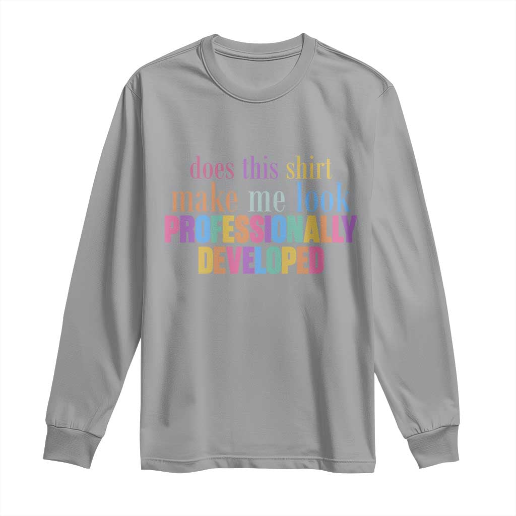 Does This Shirt Make Me Look Professionally Developed Long Sleeve Shirt Funny Professional Development Workplace Humor