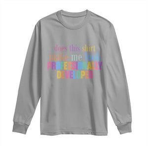 Does This Shirt Make Me Look Professionally Developed Long Sleeve Shirt Funny Professional Development Workplace Humor