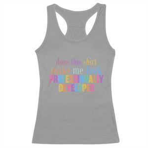 Does This Shirt Make Me Look Professionally Developed Racerback Tank Top Funny Professional Development Workplace Humor