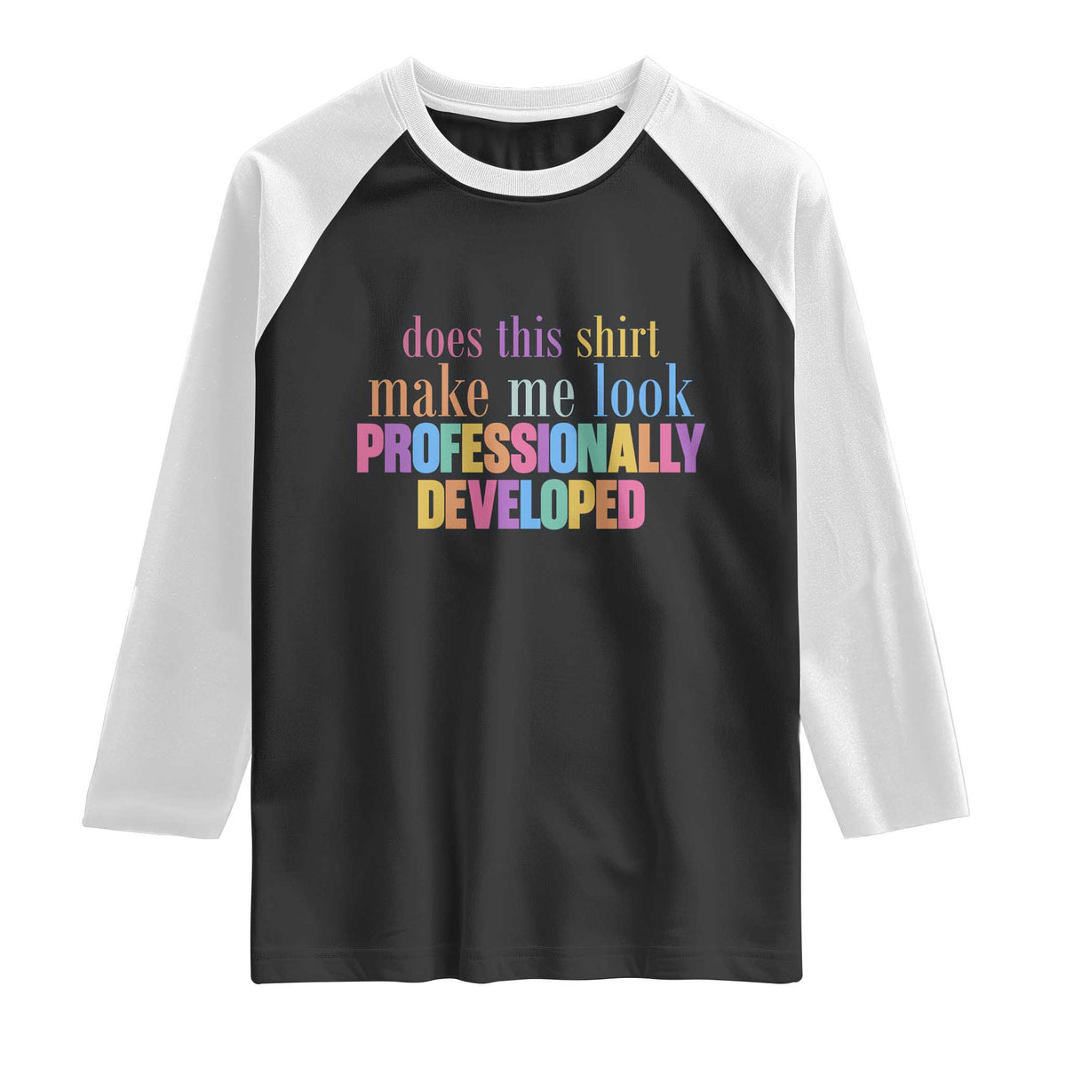 Does This Shirt Make Me Look Professionally Developed Raglan Shirt Funny Professional Development Workplace Humor