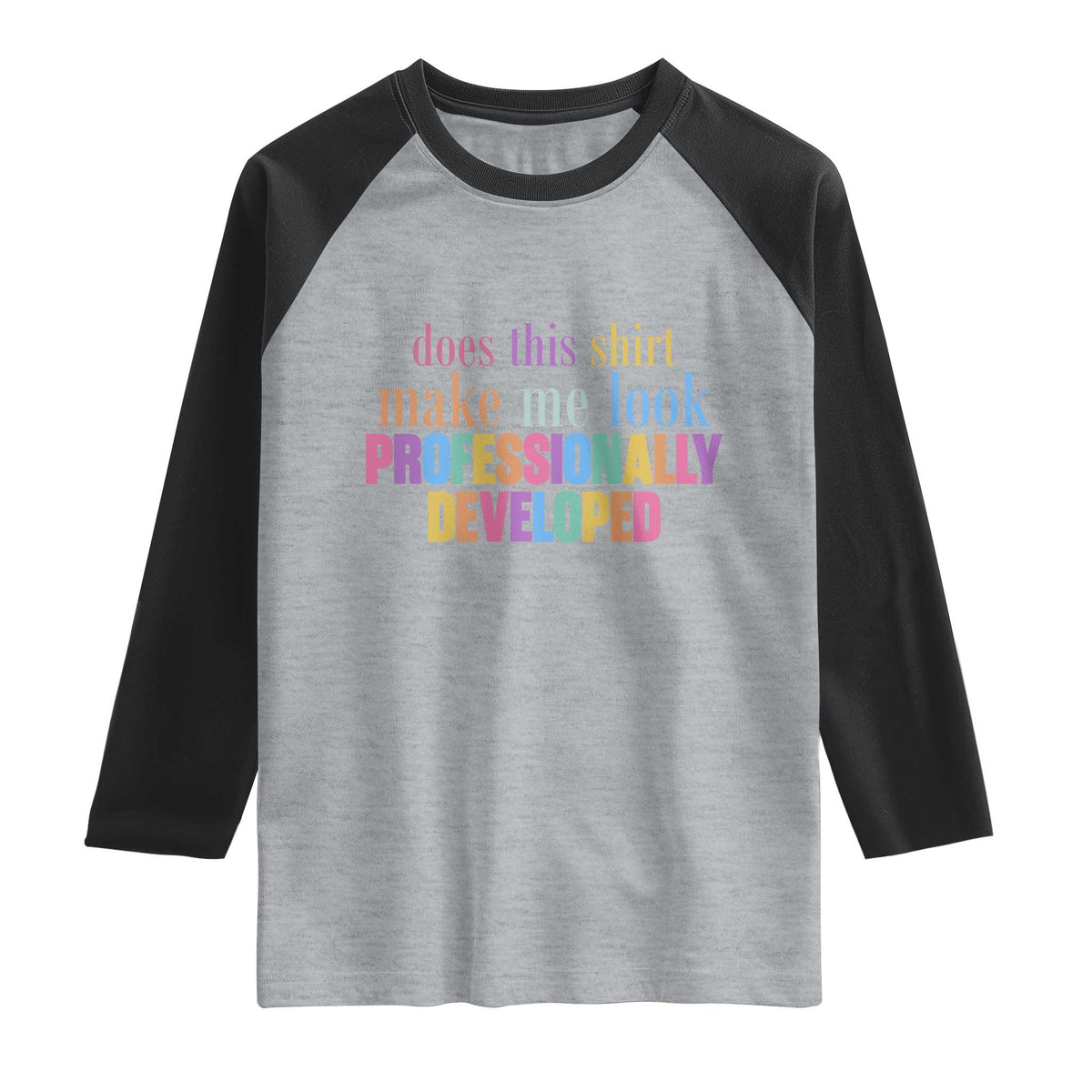Does This Shirt Make Me Look Professionally Developed Raglan Shirt Funny Professional Development Workplace Humor