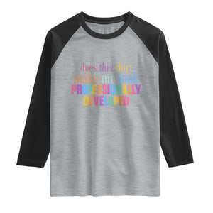 Does This Shirt Make Me Look Professionally Developed Raglan Shirt Funny Professional Development Workplace Humor