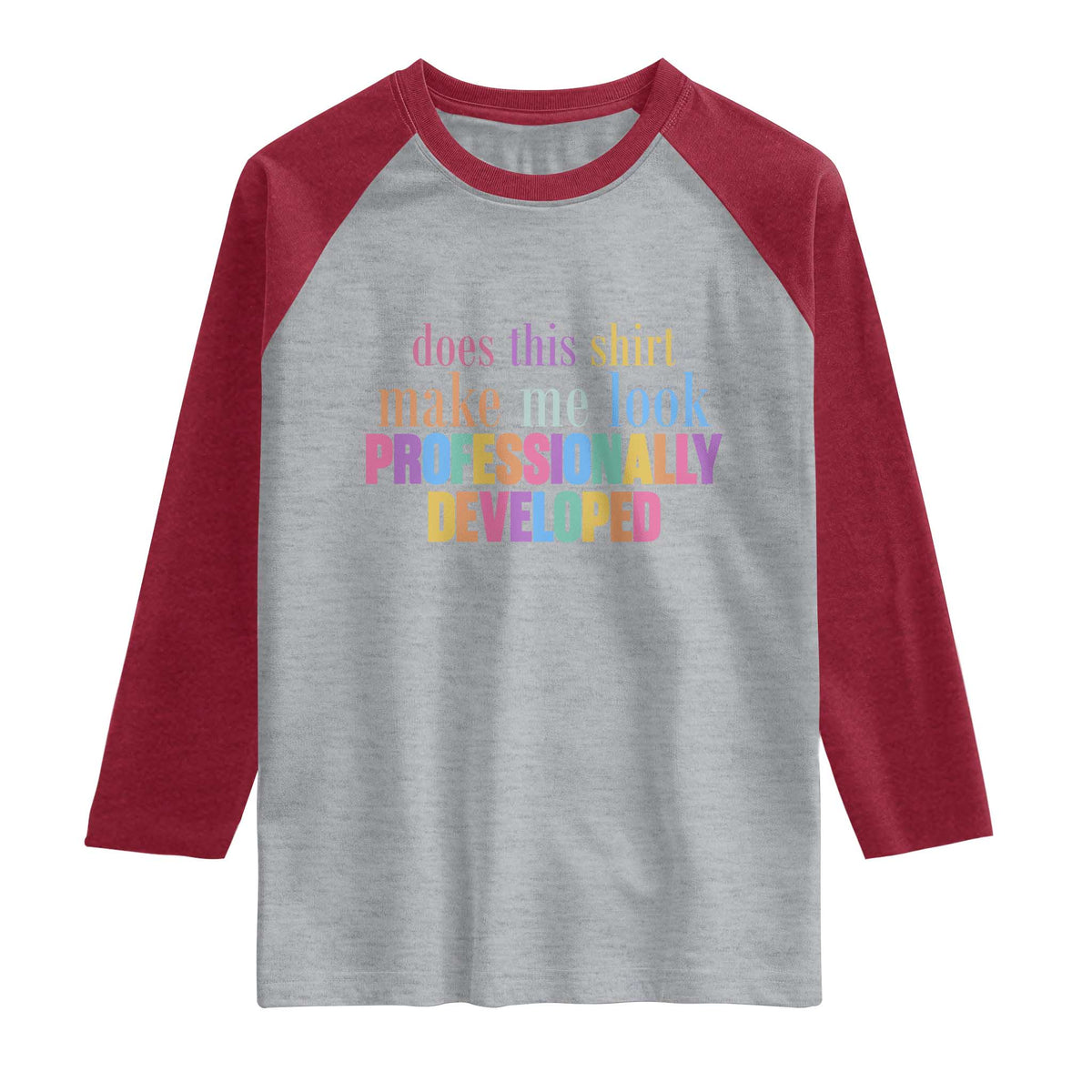 Does This Shirt Make Me Look Professionally Developed Raglan Shirt Funny Professional Development Workplace Humor