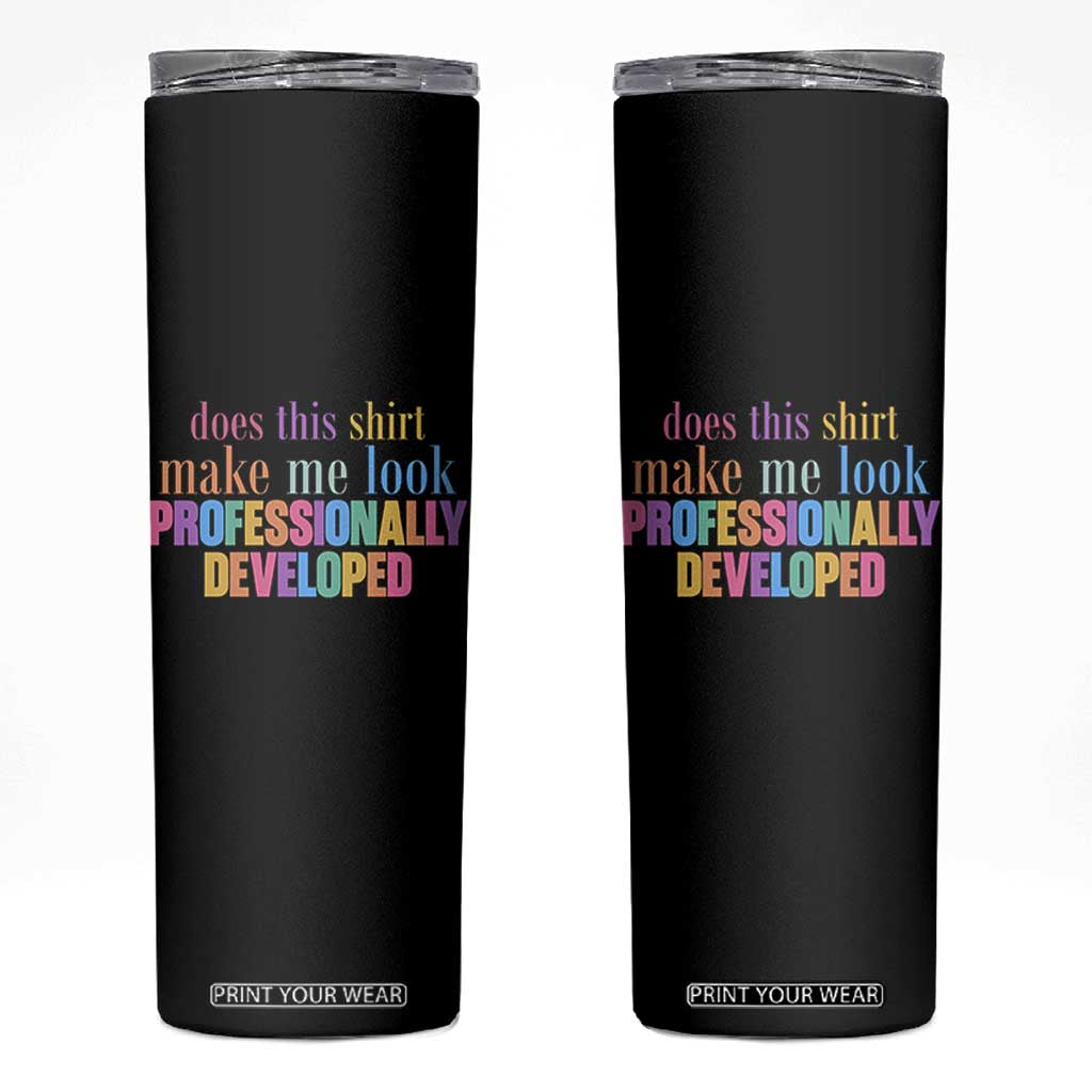 Does This Shirt Make Me Look Professionally Developed Skinny Tumbler Funny Professional Development Workplace Humor