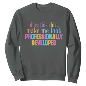 Does This Shirt Make Me Look Professionally Developed Sweatshirt Funny Professional Development Workplace Humor