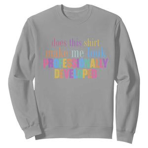 Does This Shirt Make Me Look Professionally Developed Sweatshirt Funny Professional Development Workplace Humor