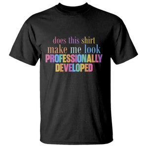 Does This Shirt Make Me Look Professionally Developed T Shirt Funny Professional Development Workplace Humor