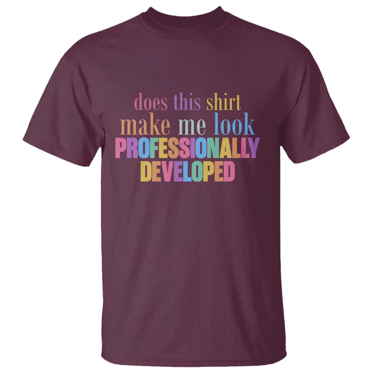 Does This Shirt Make Me Look Professionally Developed T Shirt Funny Professional Development Workplace Humor