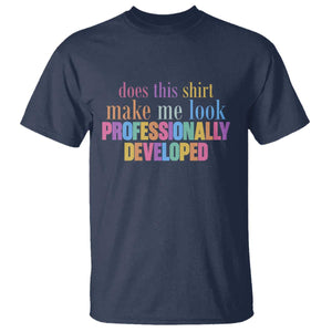 Does This Shirt Make Me Look Professionally Developed T Shirt Funny Professional Development Workplace Humor