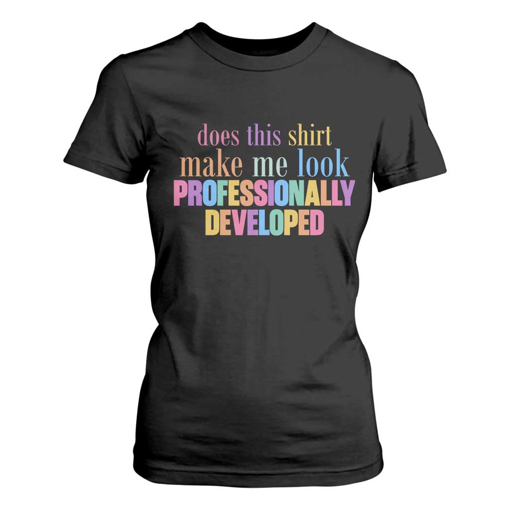 Does This Shirt Make Me Look Professionally Developed T Shirt For Women Funny Professional Development Workplace Humor