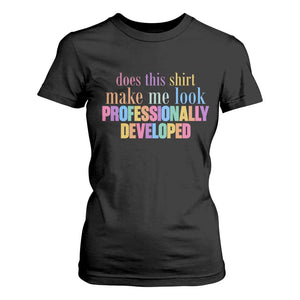 Does This Shirt Make Me Look Professionally Developed T Shirt For Women Funny Professional Development Workplace Humor