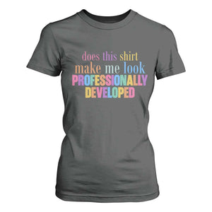 Does This Shirt Make Me Look Professionally Developed T Shirt For Women Funny Professional Development Workplace Humor