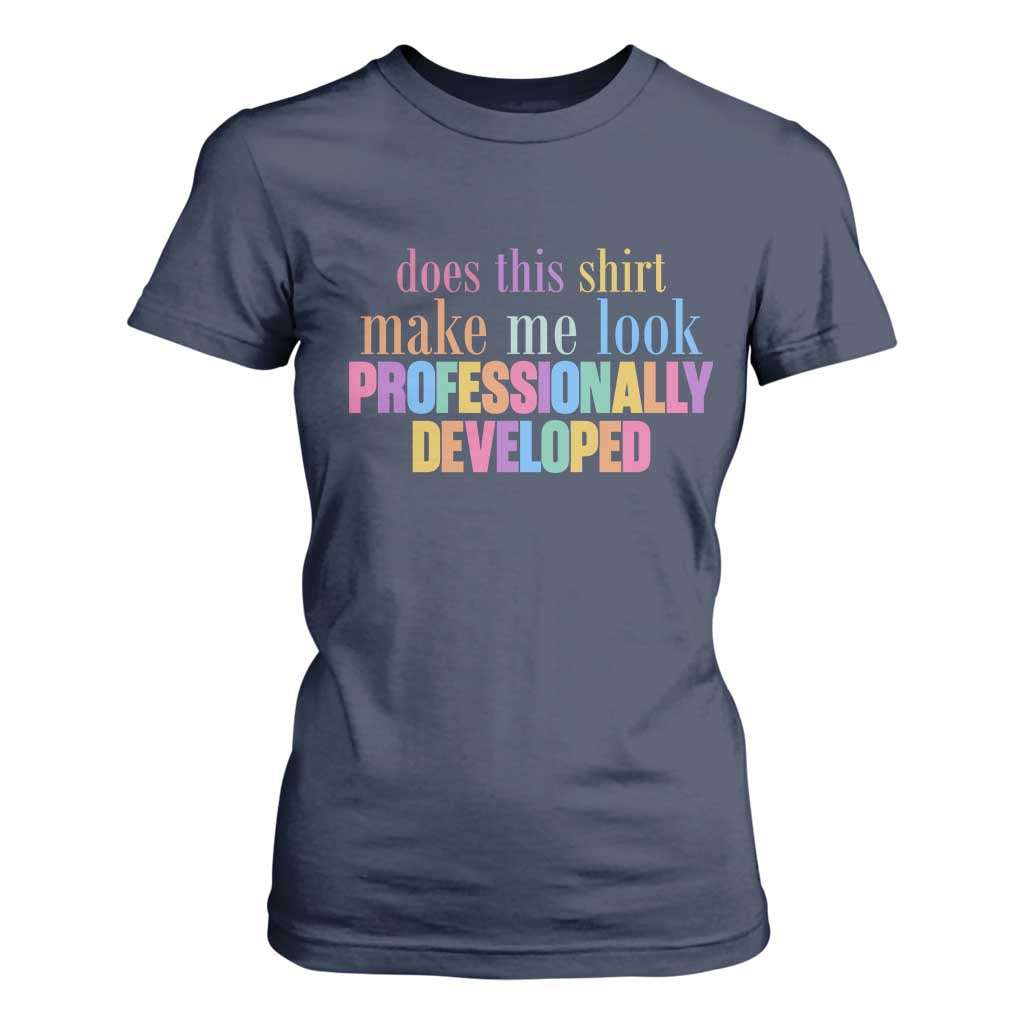 Does This Shirt Make Me Look Professionally Developed T Shirt For Women Funny Professional Development Workplace Humor
