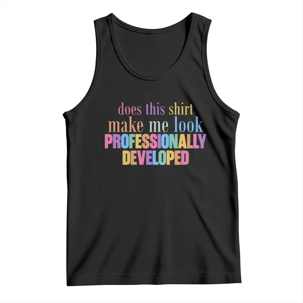 Does This Shirt Make Me Look Professionally Developed Tank Top Funny Professional Development Workplace Humor