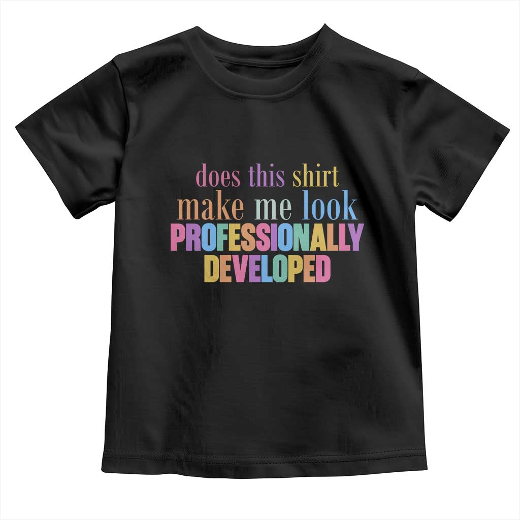 Does This Shirt Make Me Look Professionally Developed Toddler T Shirt Funny Professional Development Workplace Humor