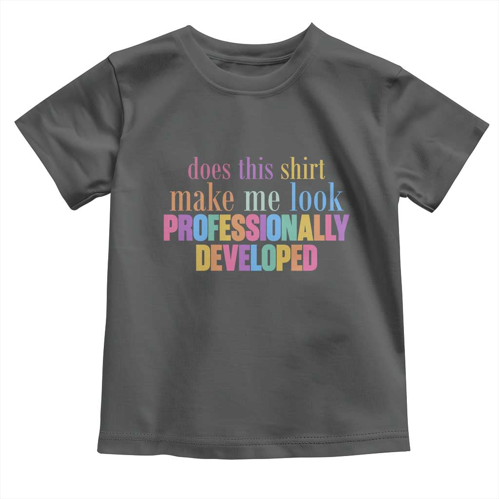 Does This Shirt Make Me Look Professionally Developed Toddler T Shirt Funny Professional Development Workplace Humor