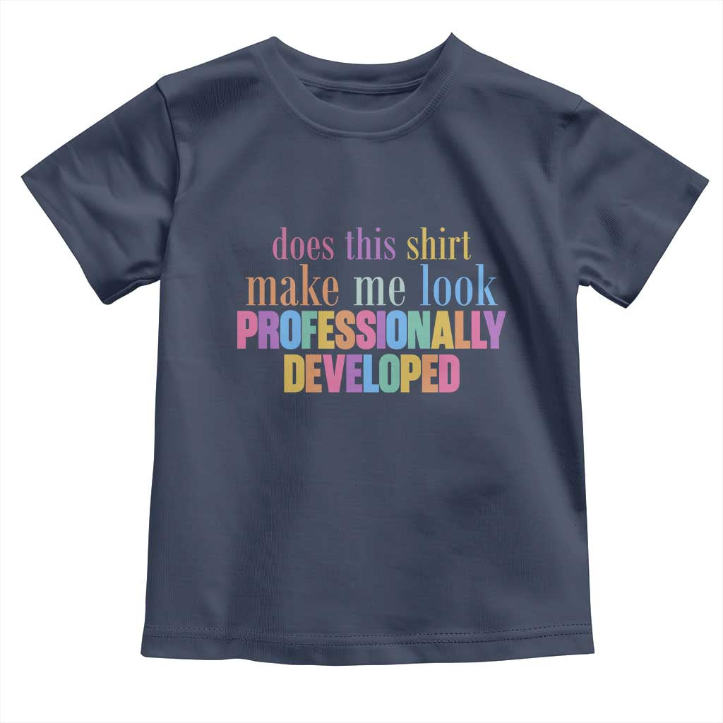 Does This Shirt Make Me Look Professionally Developed Toddler T Shirt Funny Professional Development Workplace Humor