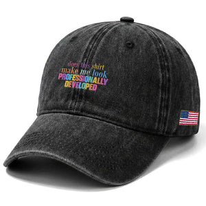Does This Shirt Make Me Look Professionally Developed Washed Cotton Baseball Cap Funny Professional Development Workplace Humor
