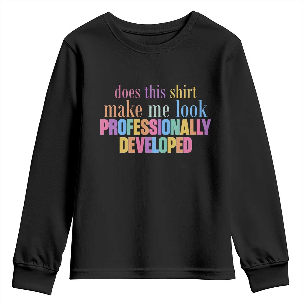 Does This Shirt Make Me Look Professionally Developed Youth Sweatshirt Funny Professional Development Workplace Humor TS02 Black Print Your Wear