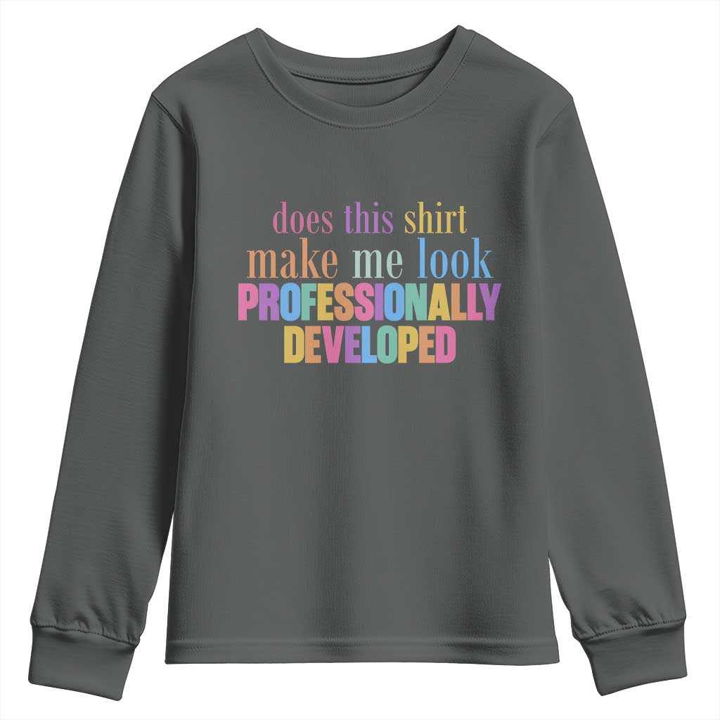 Does This Shirt Make Me Look Professionally Developed Youth Sweatshirt Funny Professional Development Workplace Humor