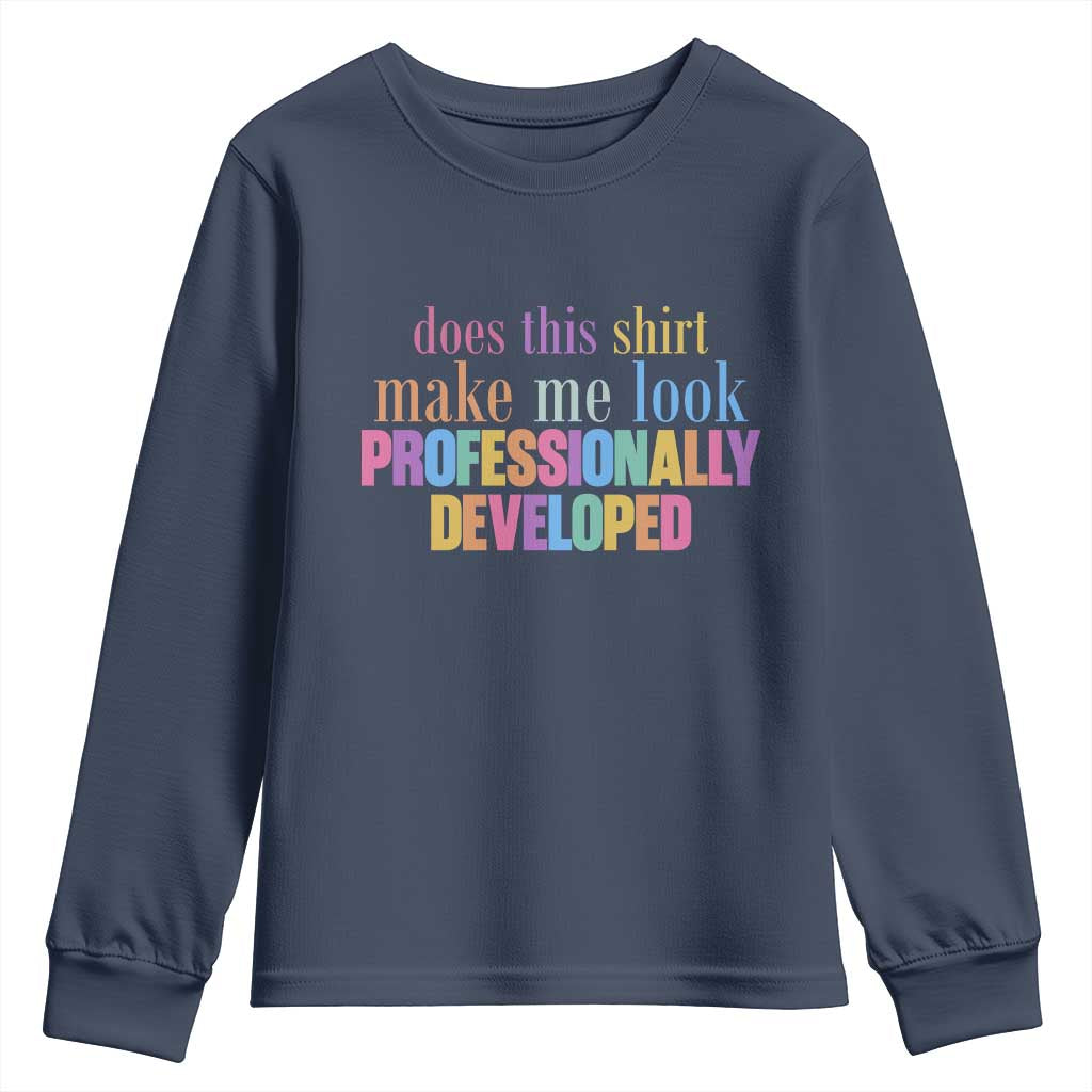 Does This Shirt Make Me Look Professionally Developed Youth Sweatshirt Funny Professional Development Workplace Humor
