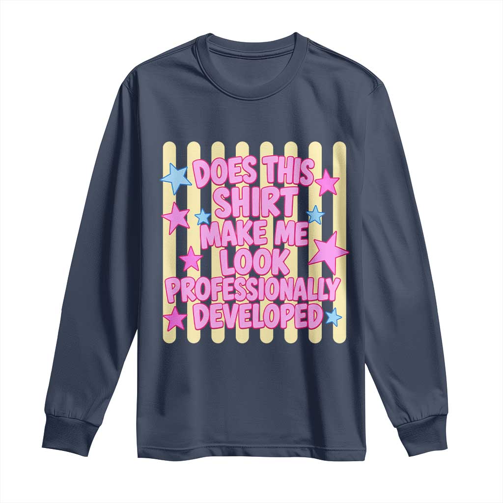 Does This Shirt Make Me Look Professionally Developed Long Sleeve Shirt Y2K Retro Stars Funny Professional Development Workplace Humor