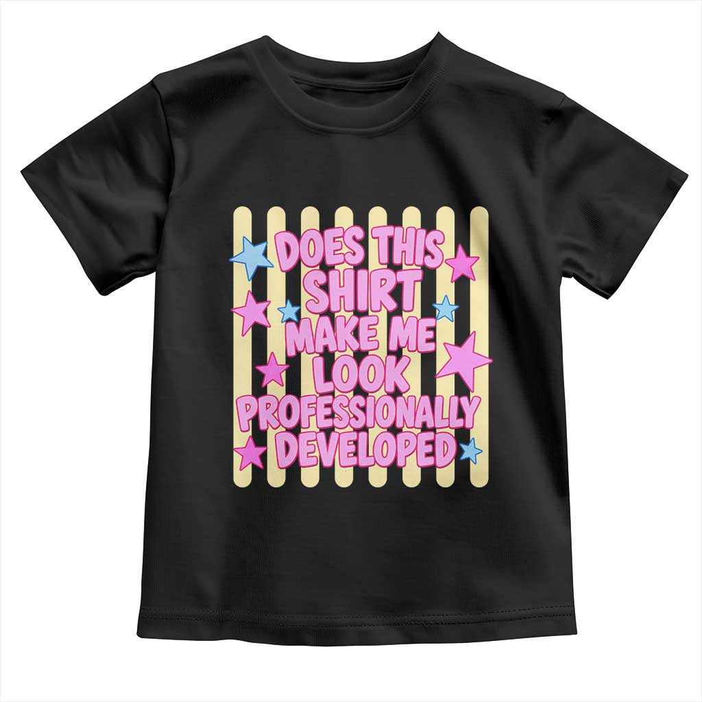 Does This Shirt Make Me Look Professionally Developed Toddler T Shirt Y2K Retro Stars Funny Professional Development Workplace Humor TS02 Black Print Your Wear